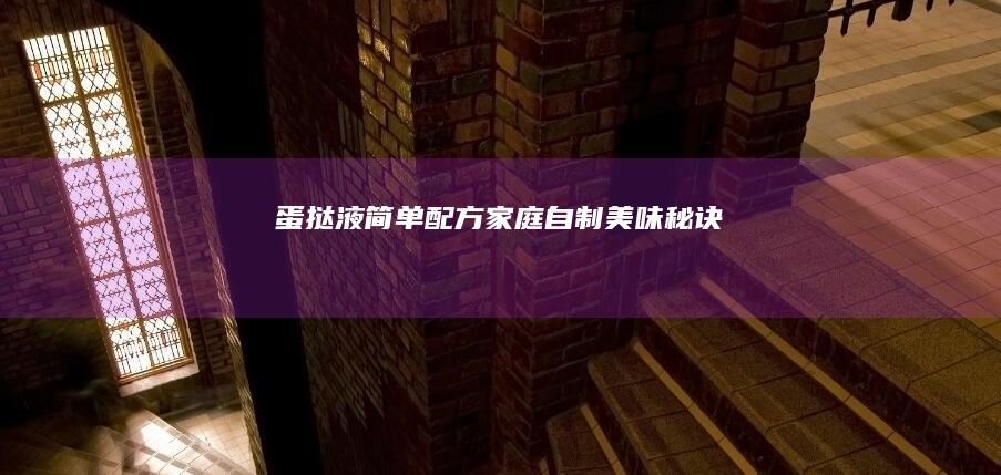 蛋挞液简单配方：家庭自制美味秘诀